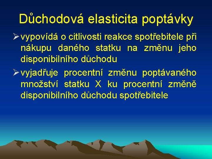 Důchodová elasticita poptávky Ø vypovídá o citlivosti reakce spotřebitele při nákupu daného statku na