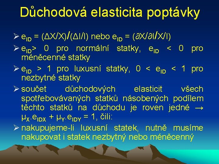 Důchodová elasticita poptávky Ø e. ID = (ΔX/X)/(ΔI/I) nebo e. ID = (∂X/∂I/X/I) Ø