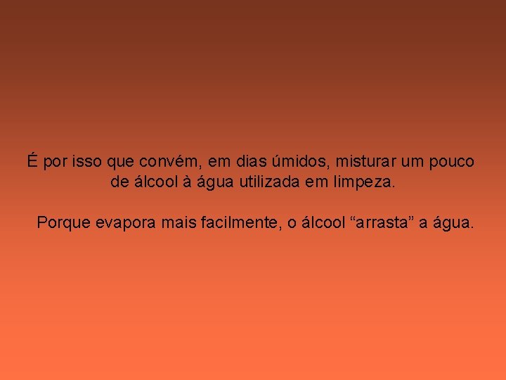 É por isso que convém, em dias úmidos, misturar um pouco de álcool à