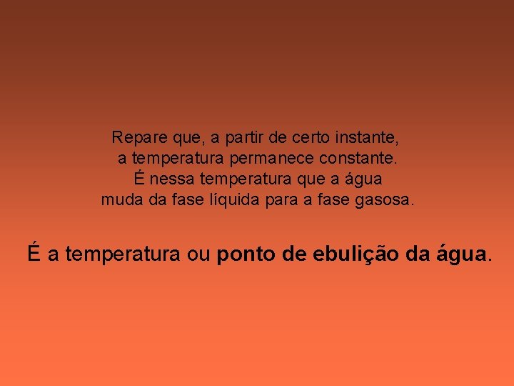 Repare que, a partir de certo instante, a temperatura permanece constante. É nessa temperatura Repare que, a partir de certo instante, a temperatura permanece constante. É nessa temperatura