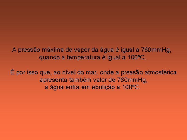 A pressão máxima de vapor da água é igual a 760 mm. Hg, quando A pressão máxima de vapor da água é igual a 760 mm. Hg, quando