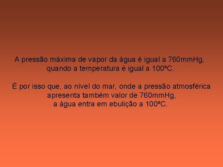 A pressão máxima de vapor da água é igual a 760 mm. Hg, quando