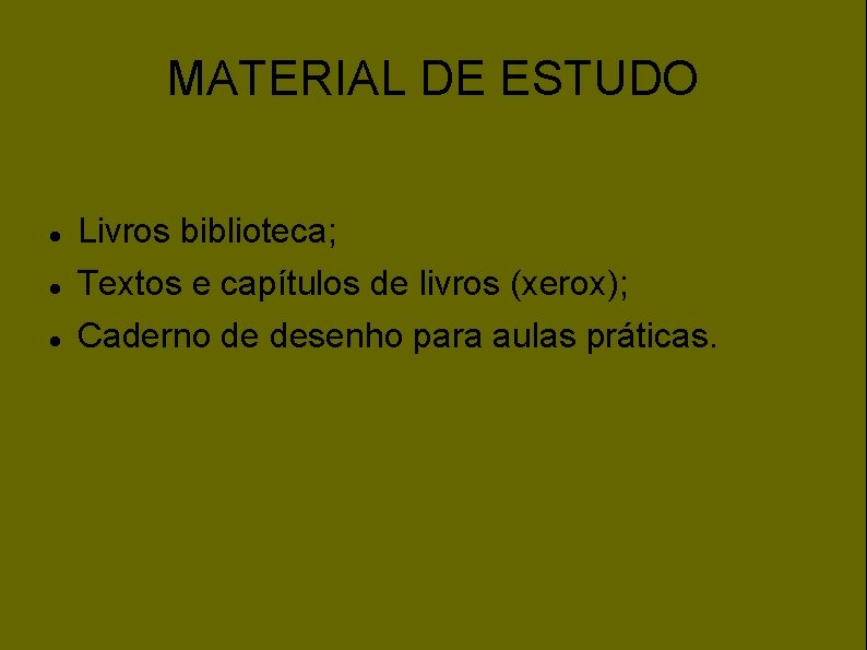 MATERIAL DE ESTUDO Livros biblioteca; Textos e capítulos de livros (xerox); Caderno de desenho