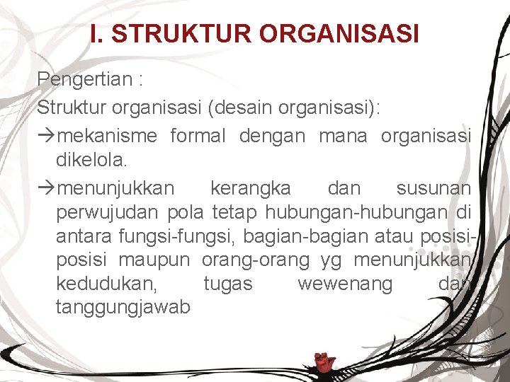 I. STRUKTUR ORGANISASI Pengertian : Struktur organisasi (desain organisasi): mekanisme formal dengan mana organisasi