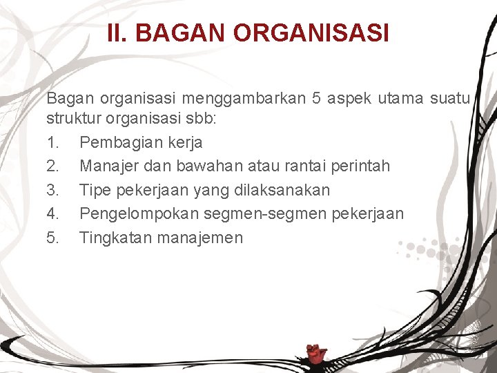 II. BAGAN ORGANISASI Bagan organisasi menggambarkan 5 aspek utama suatu struktur organisasi sbb: 1.
