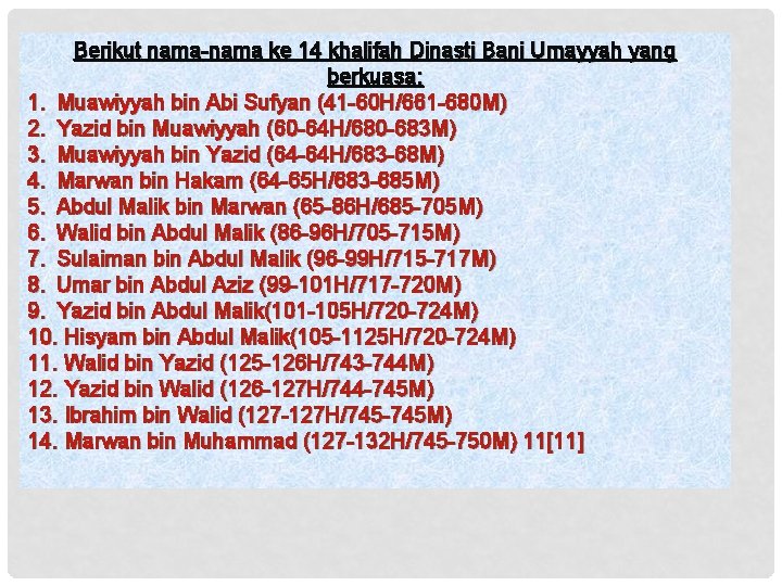 Berikut nama-nama ke 14 khalifah Dinasti Bani Umayyah yang berkuasa: 1. Muawiyyah bin Abi Berikut nama-nama ke 14 khalifah Dinasti Bani Umayyah yang berkuasa: 1. Muawiyyah bin Abi