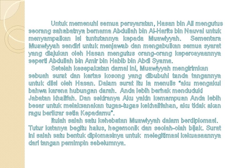 Untuk memenuhi semua persyaratan, Hasan bin Ali mengutus seorang sahabatnya bernama Abdullah bin Al-Harits Untuk memenuhi semua persyaratan, Hasan bin Ali mengutus seorang sahabatnya bernama Abdullah bin Al-Harits
