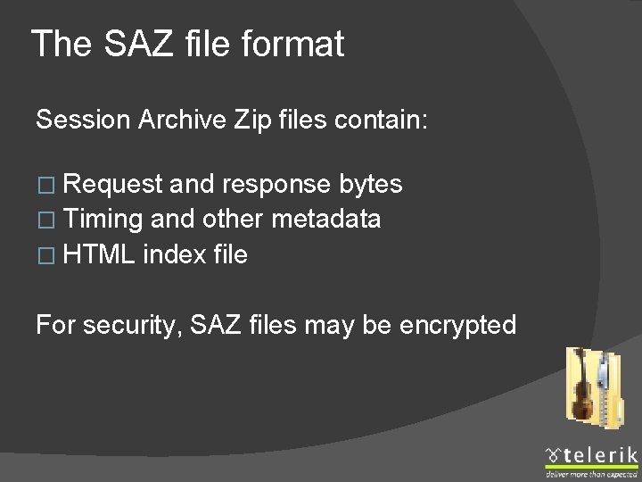 The SAZ file format Session Archive Zip files contain: � Request and response bytes