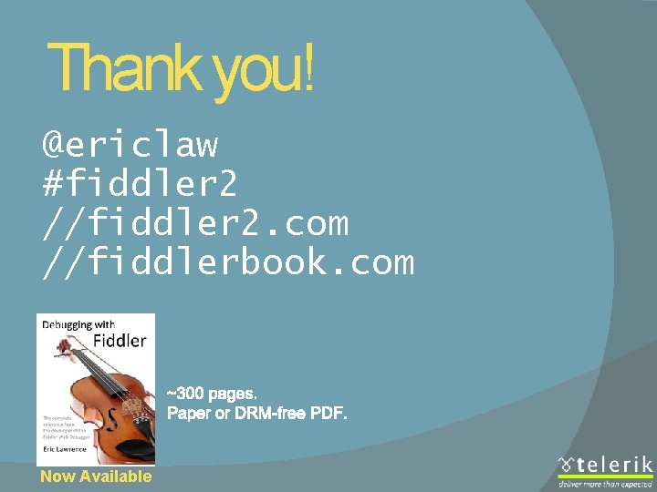 Thank you! @ericlaw #fiddler 2 //fiddler 2. com //fiddlerbook. com Now Available 