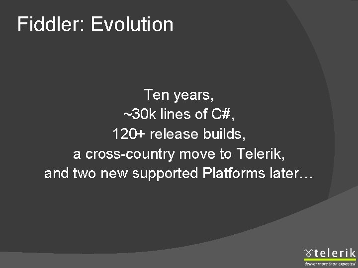 Fiddler: Evolution Ten years, ~30 k lines of C#, 120+ release builds, a cross-country