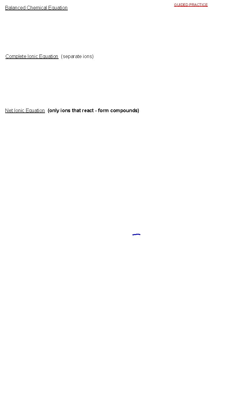 Balanced Chemical Equation Complete Ionic Equation (separate ions) Net Ionic Equation (only ions that