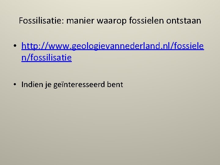 Fossilisatie: manier waarop fossielen ontstaan • http: //www. geologievannederland. nl/fossiele n/fossilisatie • Indien je