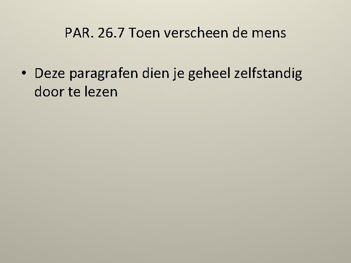 PAR. 26. 7 Toen verscheen de mens • Deze paragrafen dien je geheel zelfstandig