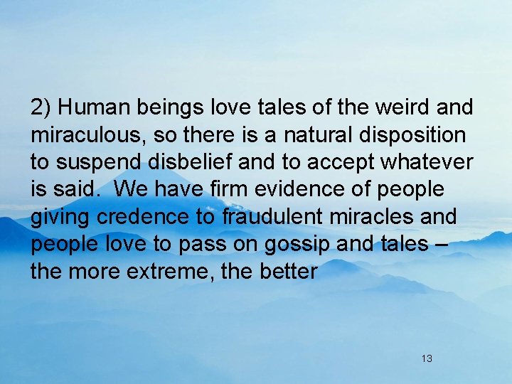 2) Human beings love tales of the weird and miraculous, so there is a