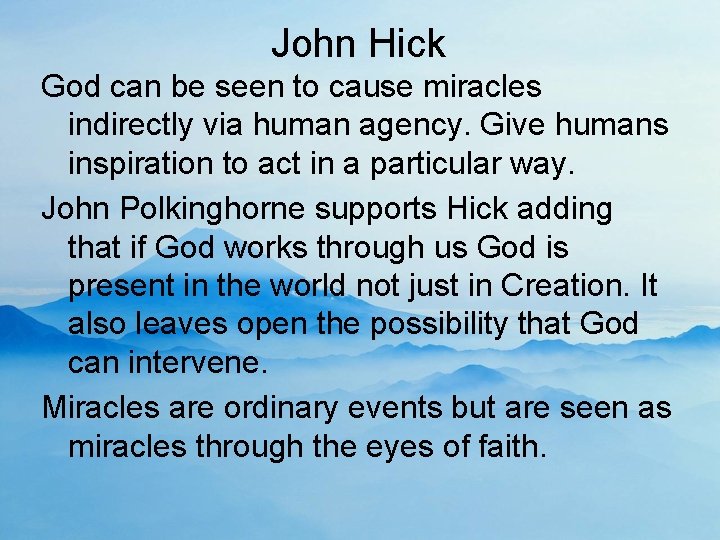 John Hick God can be seen to cause miracles indirectly via human agency. Give