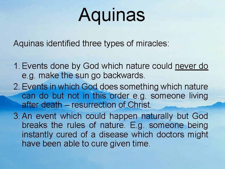 Aquinas identified three types of miracles: 1. Events done by God which nature could