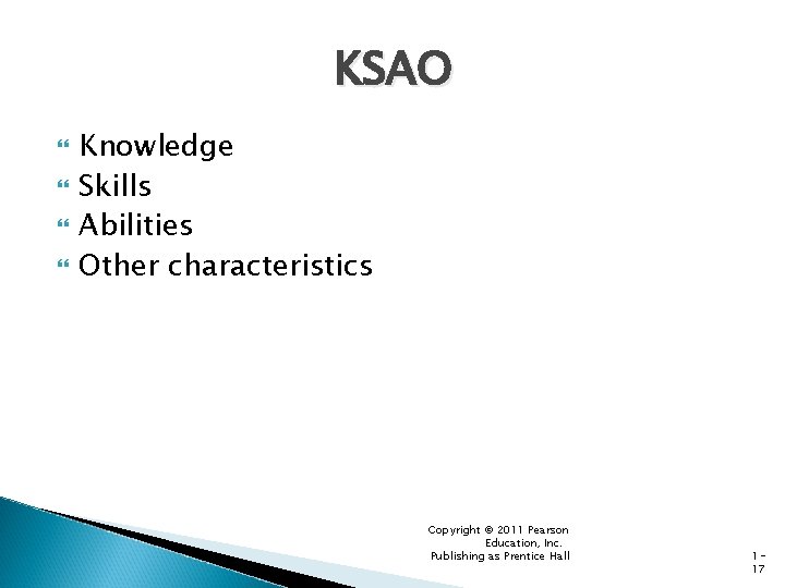 KSAO Knowledge Skills Abilities Other characteristics Copyright © 2011 Pearson Education, Inc. Publishing as