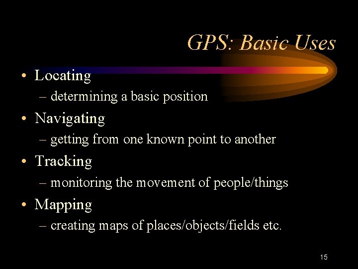 GPS: Basic Uses • Locating – determining a basic position • Navigating – getting