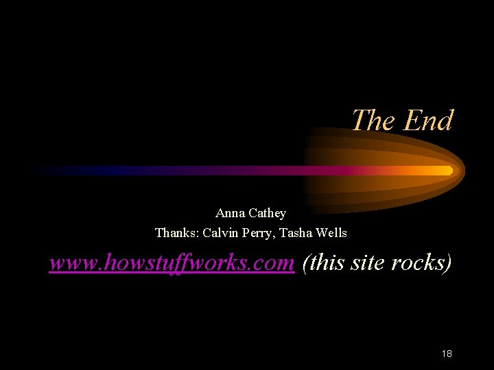 The End Anna Cathey Thanks: Calvin Perry, Tasha Wells www. howstuffworks. com (this site
