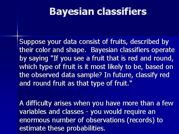 Bayesian classifiers Suppose your data consist of fruits, described by their color and shape.