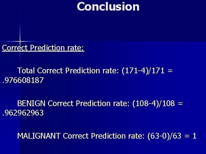 Conclusion Correct Prediction rate: Total Correct Prediction rate: (171 -4)/171 = . 976608187 BENIGN