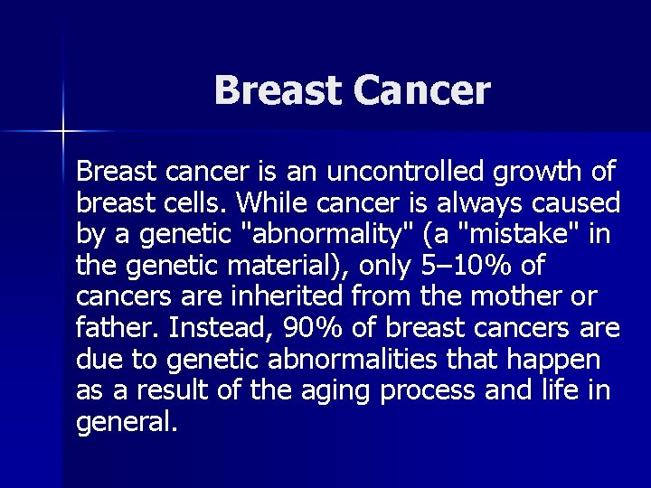 Breast Cancer Breast cancer is an uncontrolled growth of breast cells. While cancer is