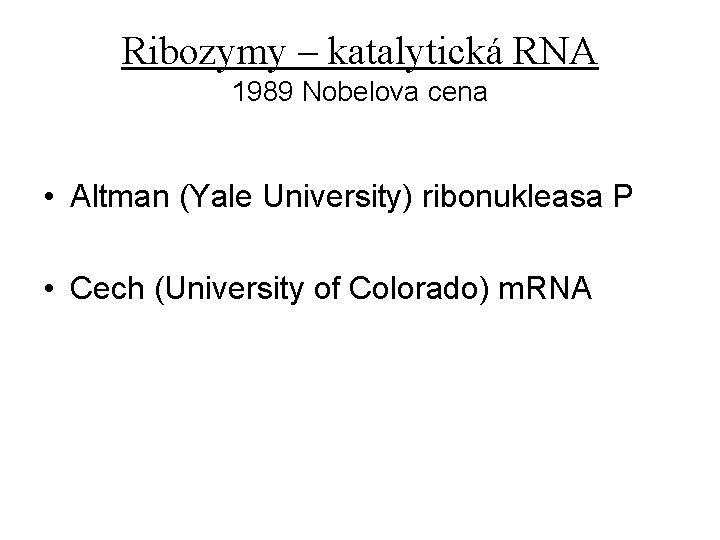 Ribozymy – katalytická RNA 1989 Nobelova cena • Altman (Yale University) ribonukleasa P •