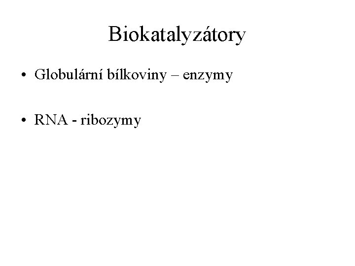 Biokatalyzátory • Globulární bílkoviny – enzymy • RNA - ribozymy 