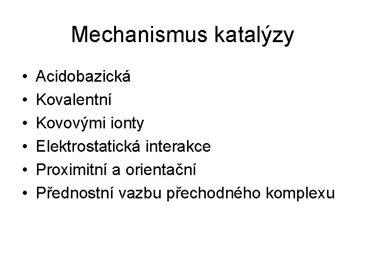 Mechanismus katalýzy • • • Acidobazická Kovalentní Kovovými ionty Elektrostatická interakce Proximitní a orientační