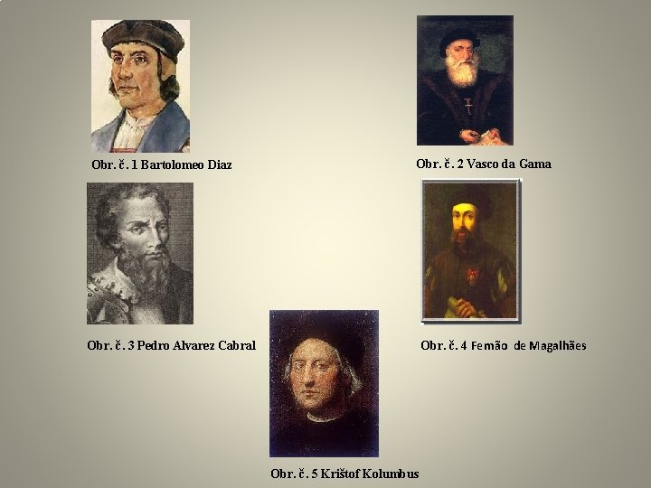  Obr. č. 1 Bartolomeo Diaz Obr. č. 2 Vasco da Gama Obr. č.