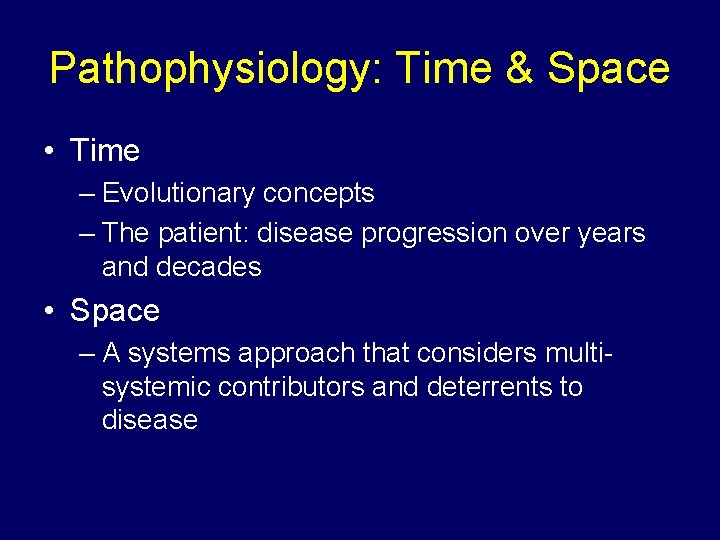 Pathophysiology: Time & Space • Time – Evolutionary concepts – The patient: disease progression