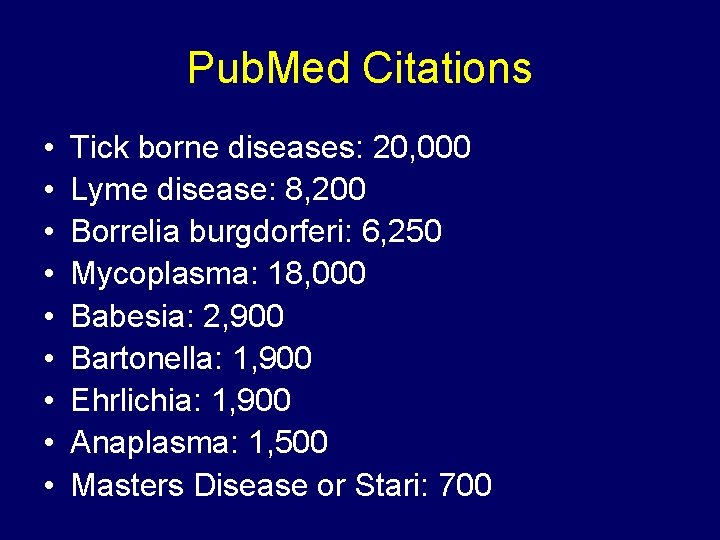 Pub. Med Citations • • • Tick borne diseases: 20, 000 Lyme disease: 8,