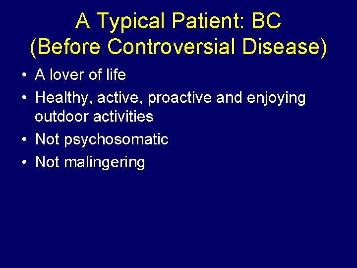 A Typical Patient: BC (Before Controversial Disease) • A lover of life • Healthy,