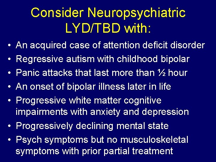 Consider Neuropsychiatric LYD/TBD with: • • • An acquired case of attention deficit disorder