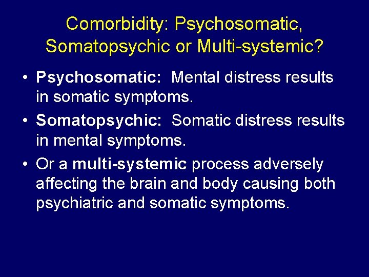 Comorbidity: Psychosomatic, Somatopsychic or Multi-systemic? • Psychosomatic: Mental distress results in somatic symptoms. •