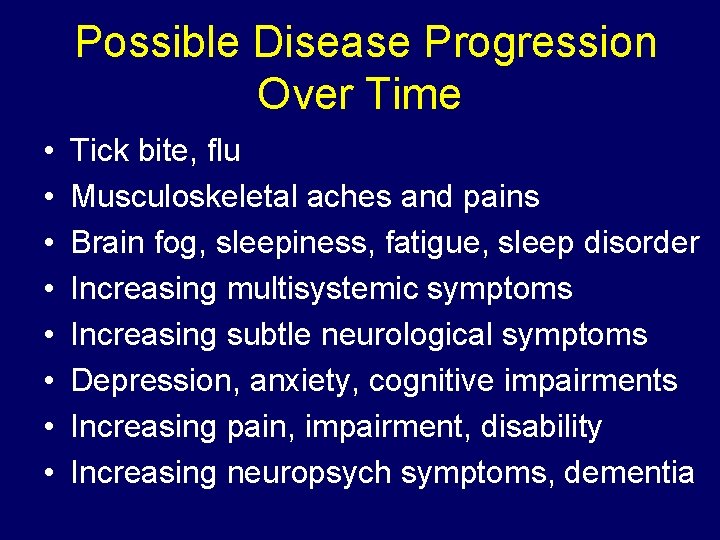  Possible Disease Progression Over Time • • Tick bite, flu Musculoskeletal aches and