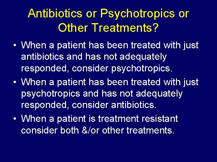 Antibiotics or Psychotropics or Other Treatments? • When a patient has been treated with