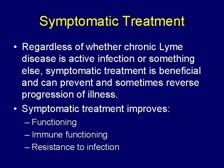 Symptomatic Treatment • Regardless of whether chronic Lyme disease is active infection or something