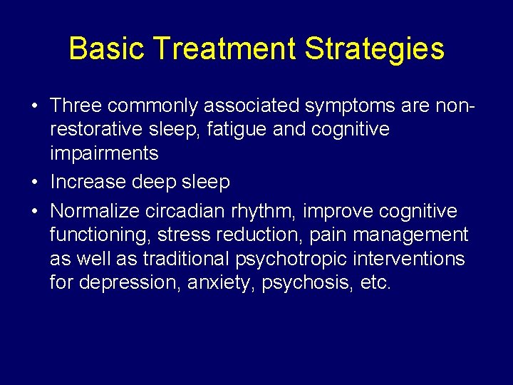 Basic Treatment Strategies • Three commonly associated symptoms are nonrestorative sleep, fatigue and cognitive