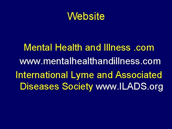 Website Mental Health and Illness. com www. mentalhealthandillness. com International Lyme and Associated Diseases