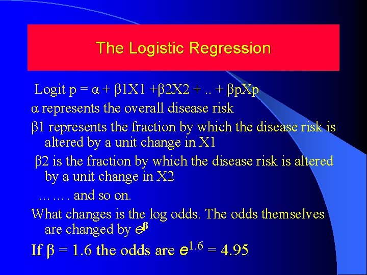 The Logistic Regression Logit p = α + β 1 X 1 +β 2