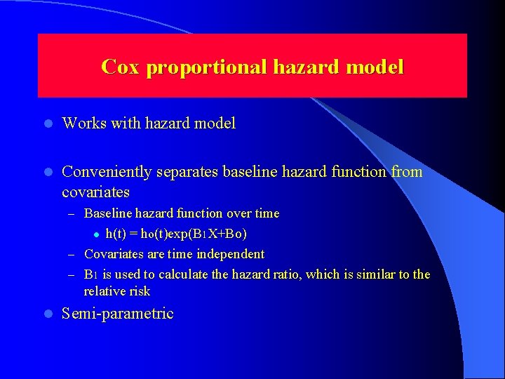 Cox proportional hazard model l Works with hazard model l Conveniently separates baseline hazard Cox proportional hazard model l Works with hazard model l Conveniently separates baseline hazard