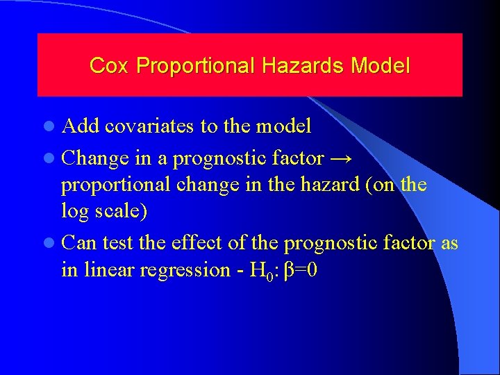 Cox Proportional Hazards Model l Add covariates to the model l Change in a Cox Proportional Hazards Model l Add covariates to the model l Change in a