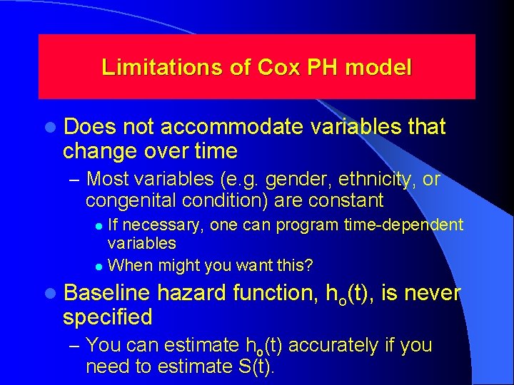 Limitations of Cox PH model l Does not accommodate variables that change over time