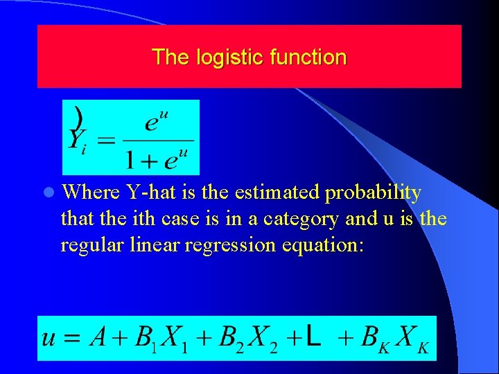 The logistic function l Where Y-hat is the estimated probability that the ith case The logistic function l Where Y-hat is the estimated probability that the ith case