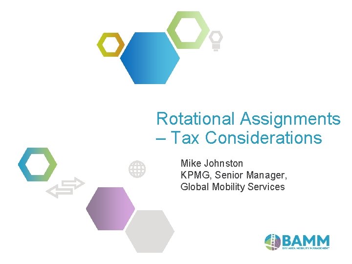 Rotational Assignments – Tax Considerations Mike Johnston KPMG, Senior Manager, Global Mobility Services 