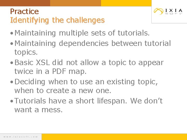 Practice Identifying the challenges • Maintaining multiple sets of tutorials. • Maintaining dependencies between