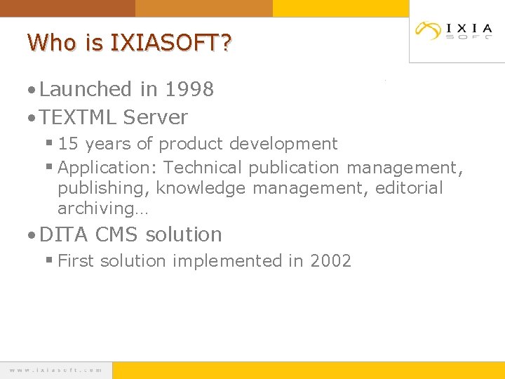 Who is IXIASOFT? • Launched in 1998 • TEXTML Server § 15 years of