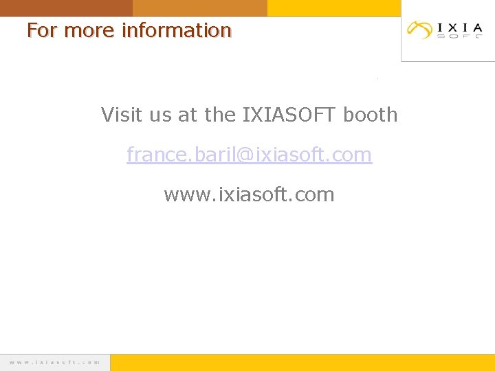 For more information Visit us at the IXIASOFT booth france. baril@ixiasoft. com www. ixiasoft.