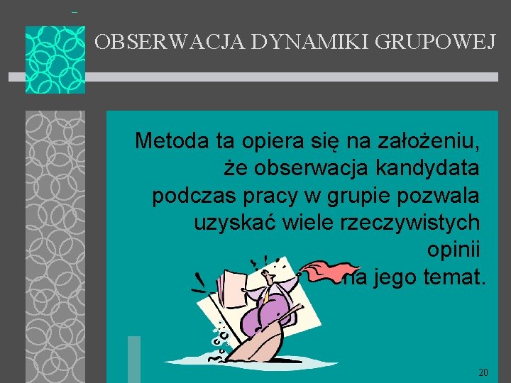 OBSERWACJA DYNAMIKI GRUPOWEJ Metoda ta opiera się na założeniu, że obserwacja kandydata podczas pracy